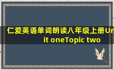 仁爱英语单词朗读八年级上册Unit oneTopic two